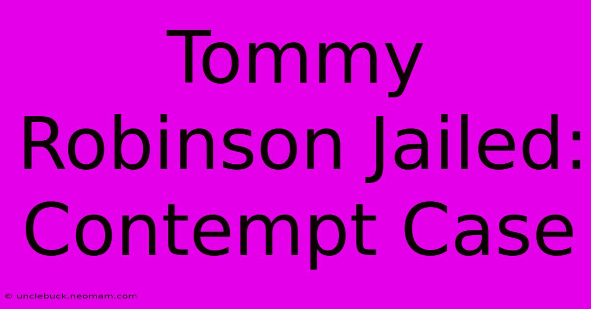 Tommy Robinson Jailed: Contempt Case