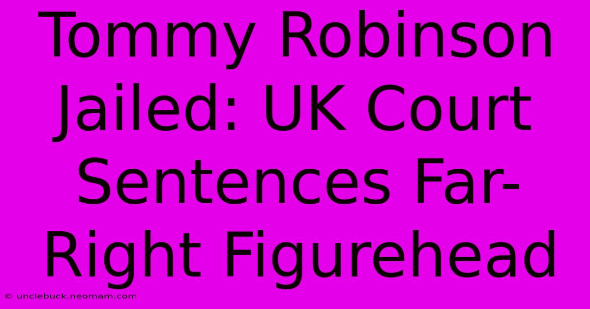 Tommy Robinson Jailed: UK Court Sentences Far-Right Figurehead 