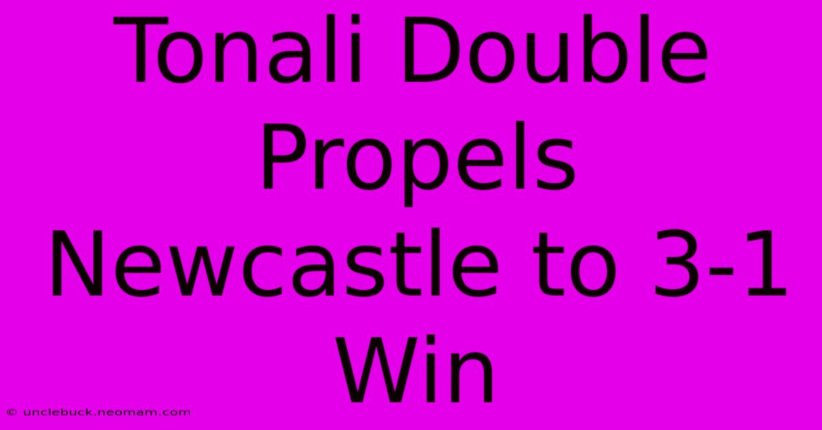 Tonali Double Propels Newcastle To 3-1 Win