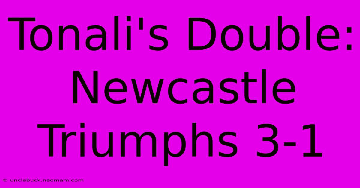 Tonali's Double: Newcastle Triumphs 3-1