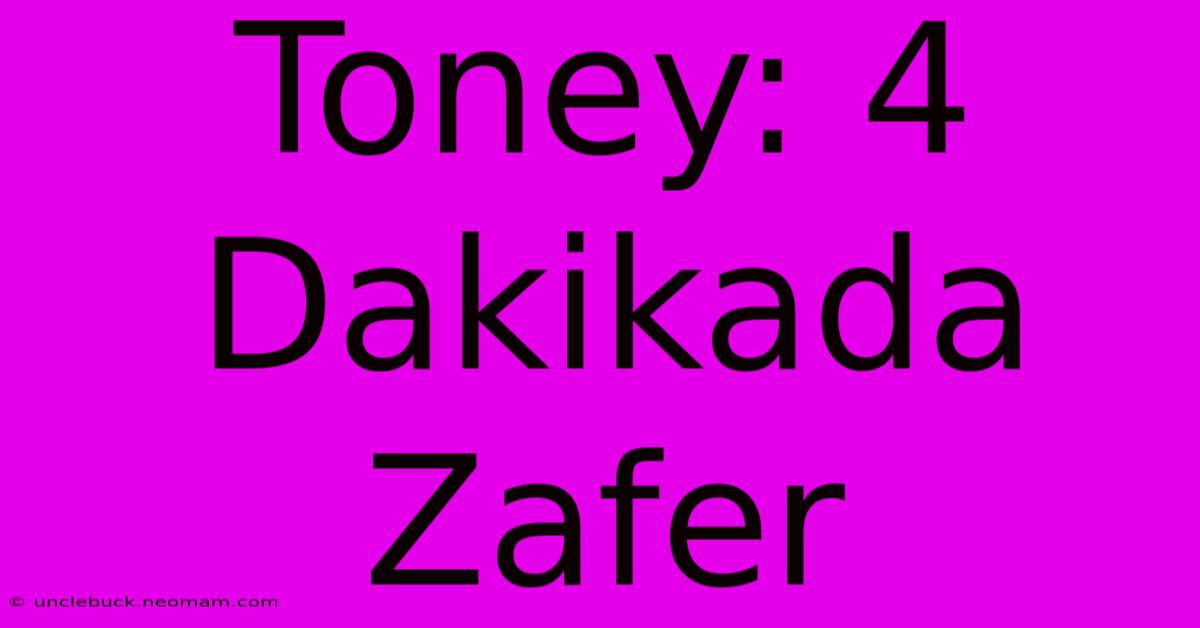 Toney: 4 Dakikada Zafer