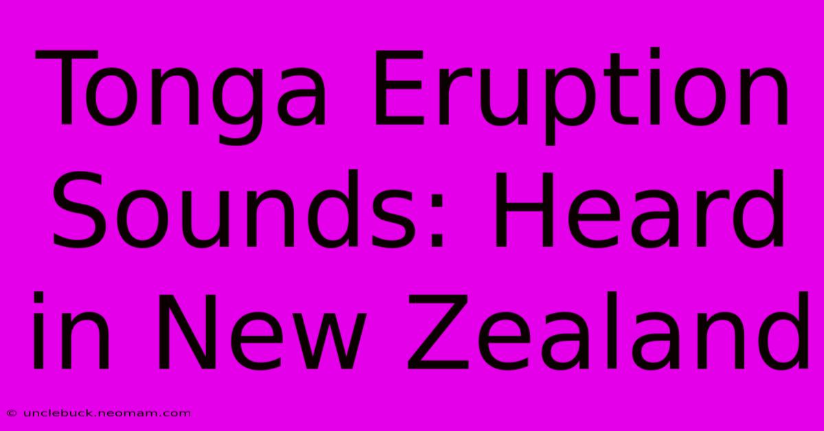 Tonga Eruption Sounds: Heard In New Zealand 