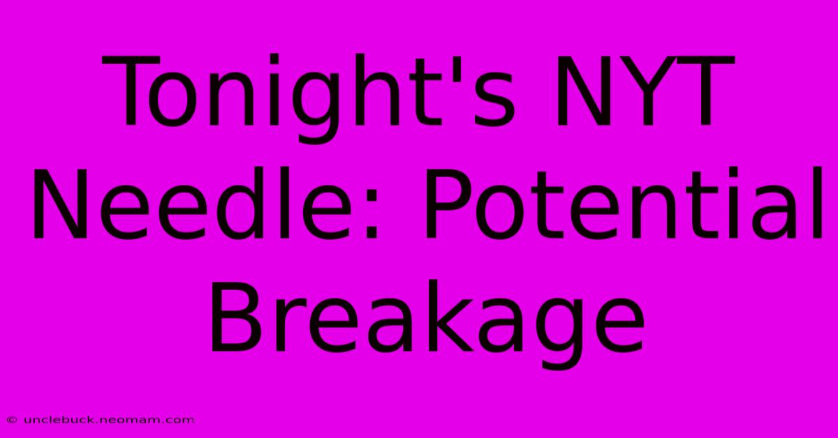 Tonight's NYT Needle: Potential Breakage