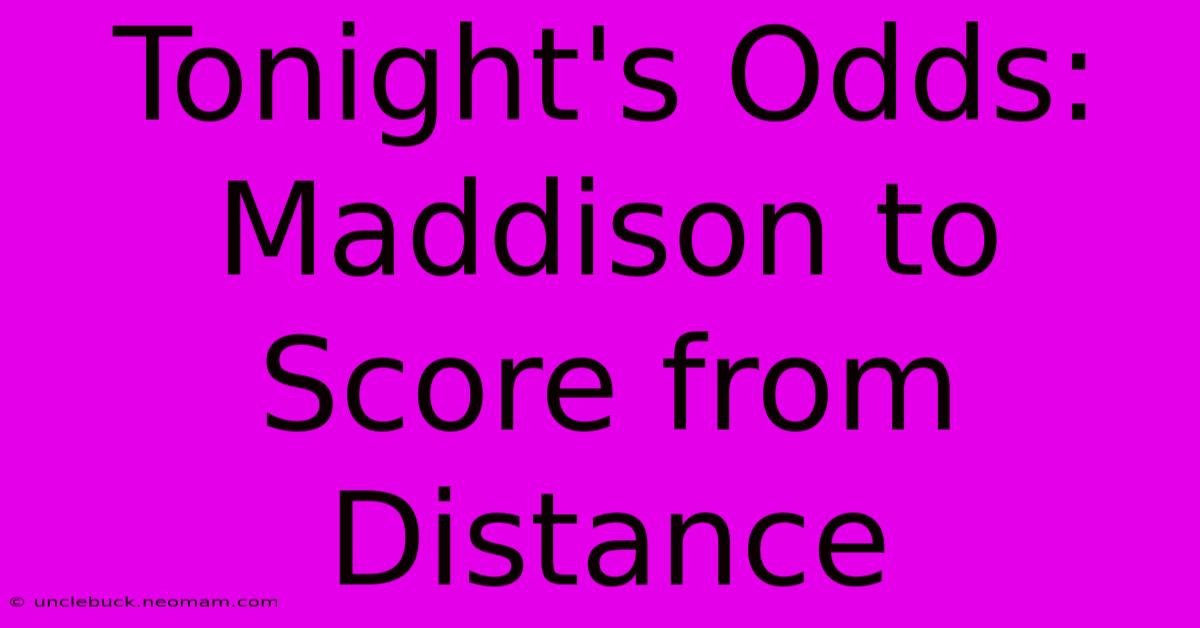 Tonight's Odds: Maddison To Score From Distance