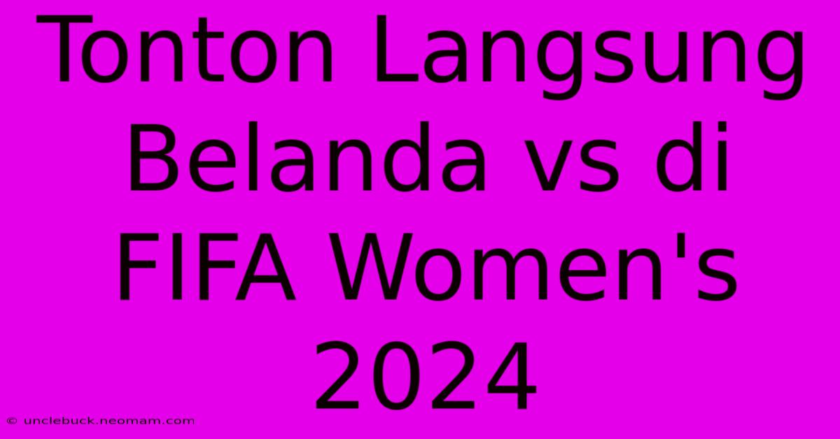 Tonton Langsung Belanda Vs Di FIFA Women's 2024