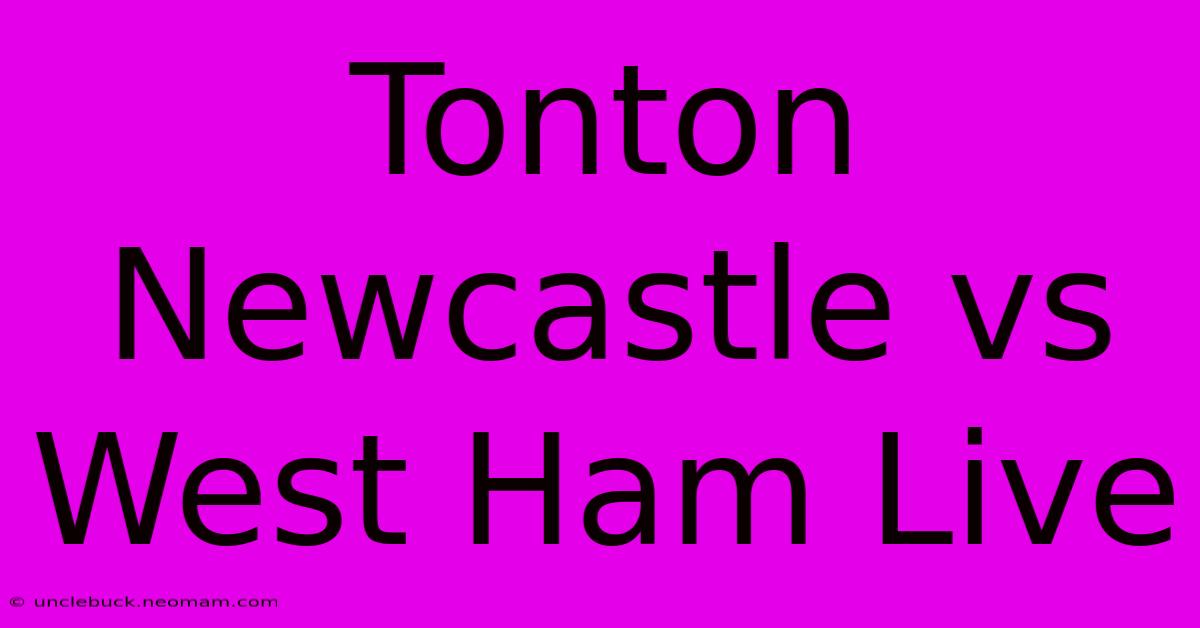 Tonton Newcastle Vs West Ham Live