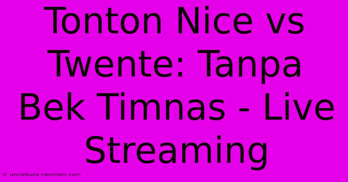 Tonton Nice Vs Twente: Tanpa Bek Timnas - Live Streaming 