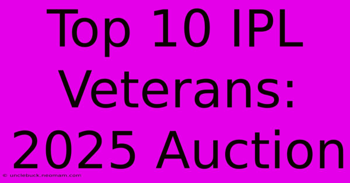 Top 10 IPL Veterans: 2025 Auction