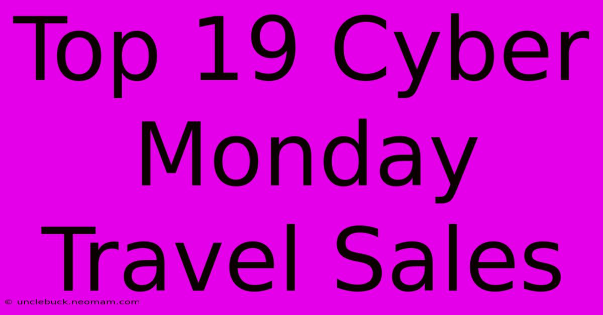 Top 19 Cyber Monday Travel Sales