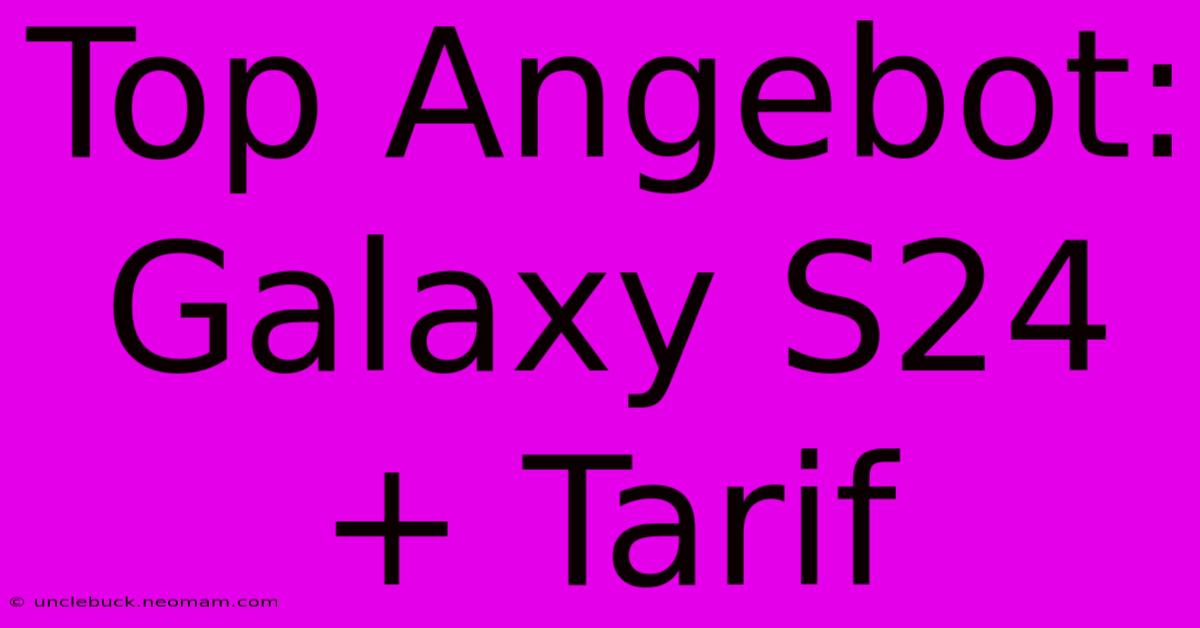 Top Angebot: Galaxy S24 + Tarif