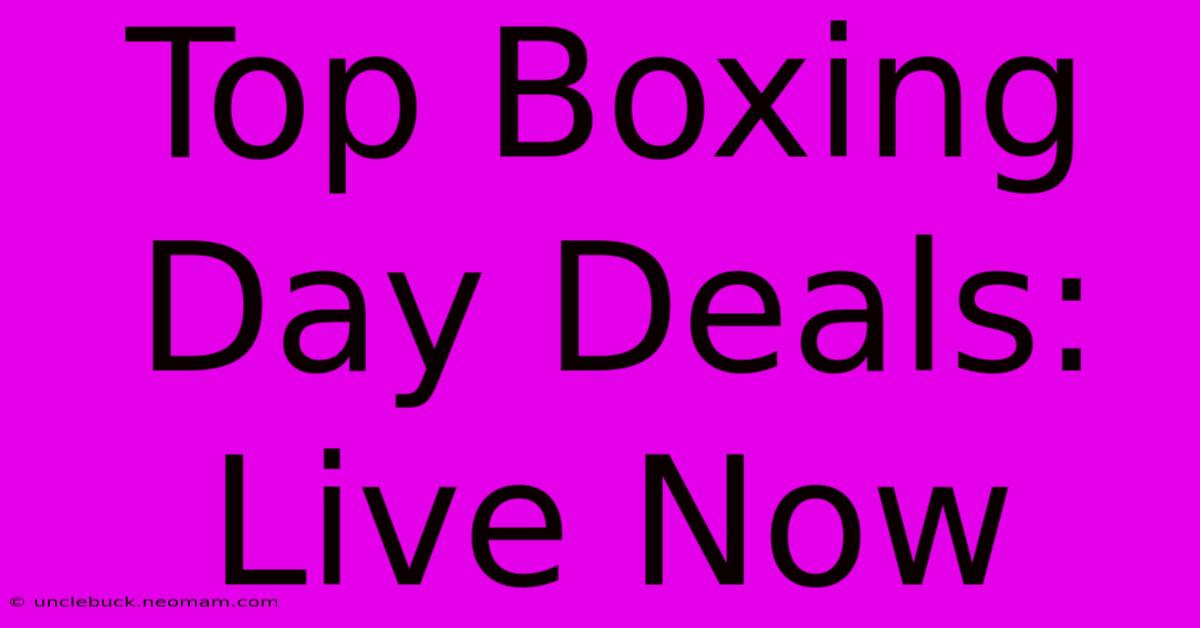 Top Boxing Day Deals: Live Now