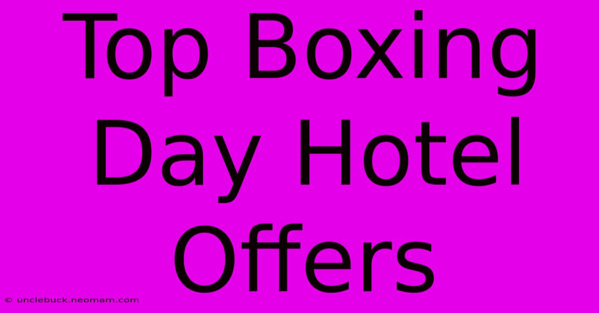 Top Boxing Day Hotel Offers