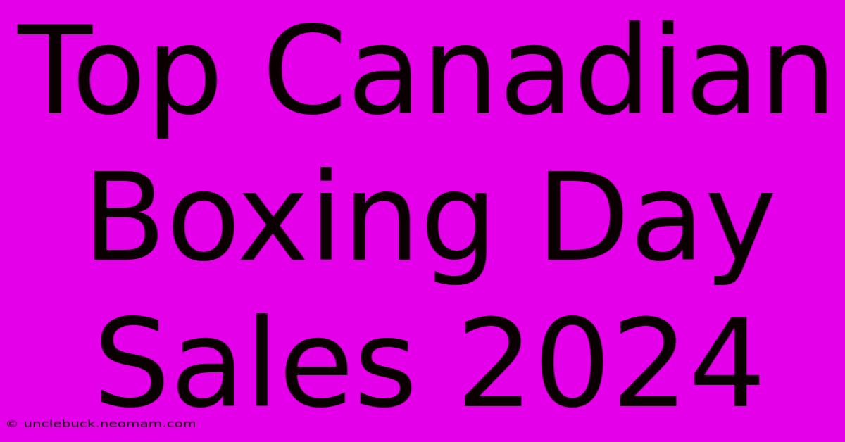 Top Canadian Boxing Day Sales 2024