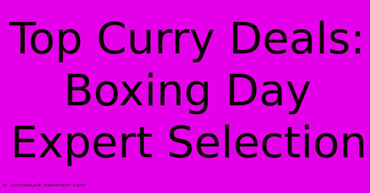 Top Curry Deals: Boxing Day Expert Selection