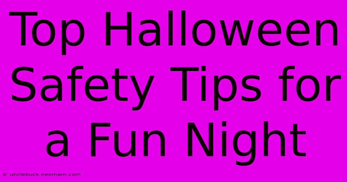 Top Halloween Safety Tips For A Fun Night 