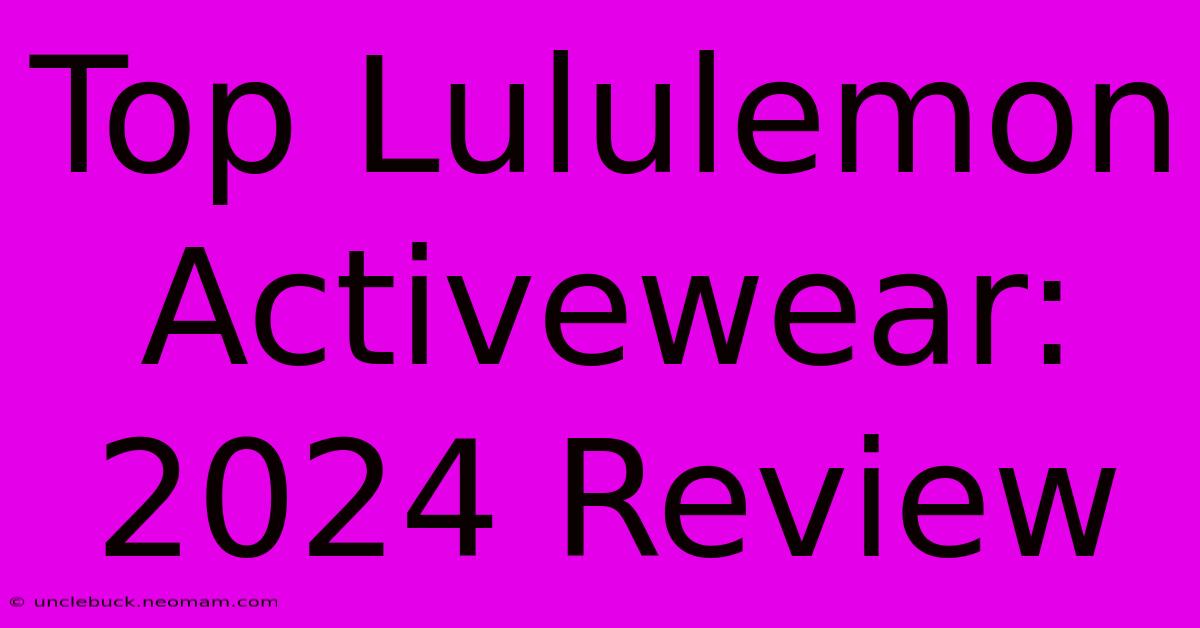 Top Lululemon Activewear: 2024 Review