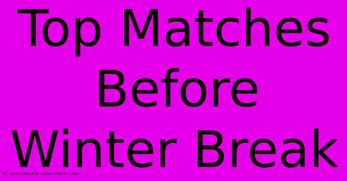 Top Matches Before Winter Break