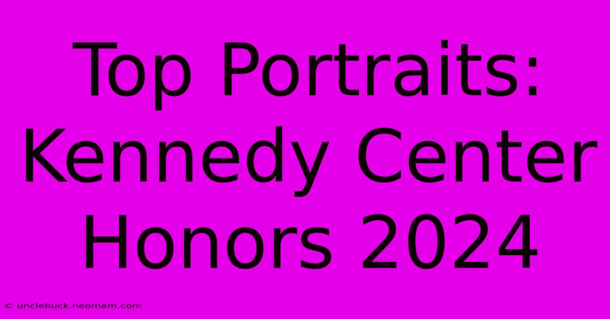 Top Portraits: Kennedy Center Honors 2024