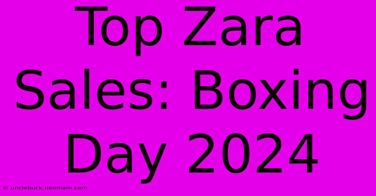 Top Zara Sales: Boxing Day 2024