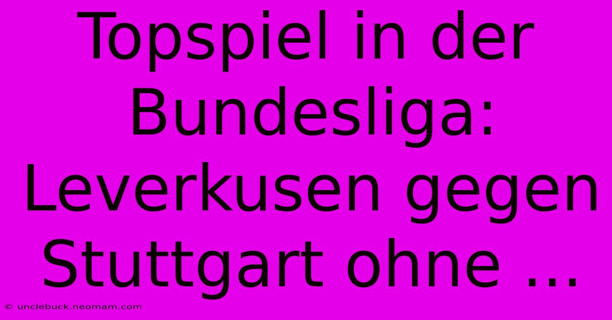 Topspiel In Der Bundesliga: Leverkusen Gegen Stuttgart Ohne ...