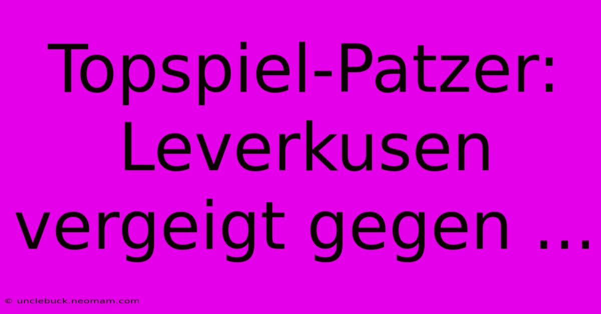 Topspiel-Patzer: Leverkusen Vergeigt Gegen ...