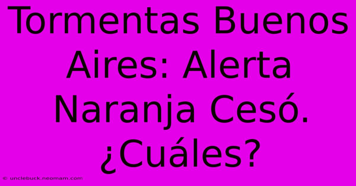 Tormentas Buenos Aires: Alerta Naranja Cesó. ¿Cuáles?