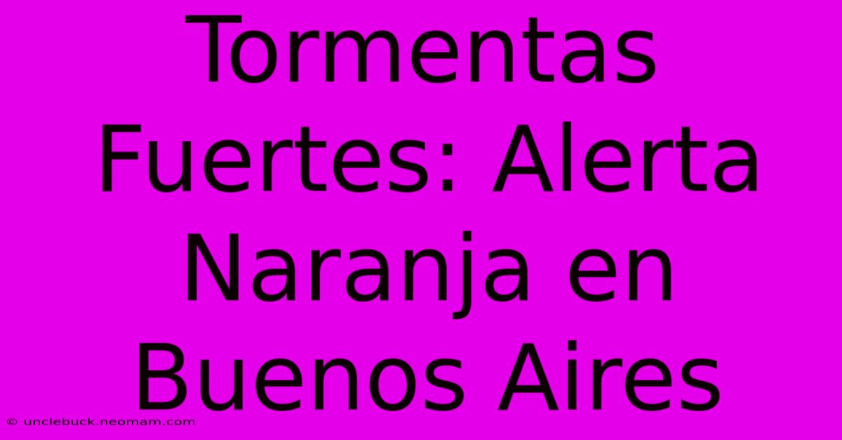 Tormentas Fuertes: Alerta Naranja En Buenos Aires