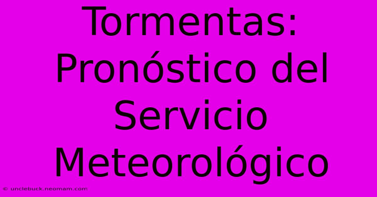 Tormentas: Pronóstico Del Servicio Meteorológico 