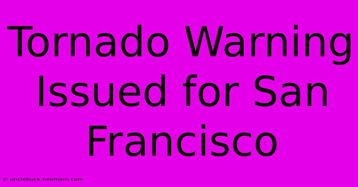 Tornado Warning Issued For San Francisco