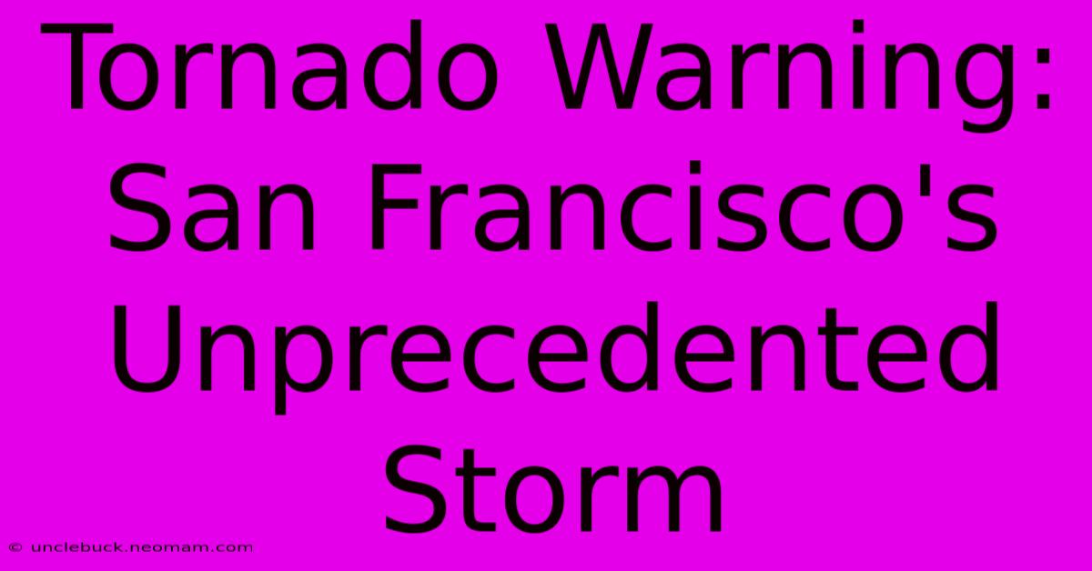 Tornado Warning: San Francisco's Unprecedented Storm