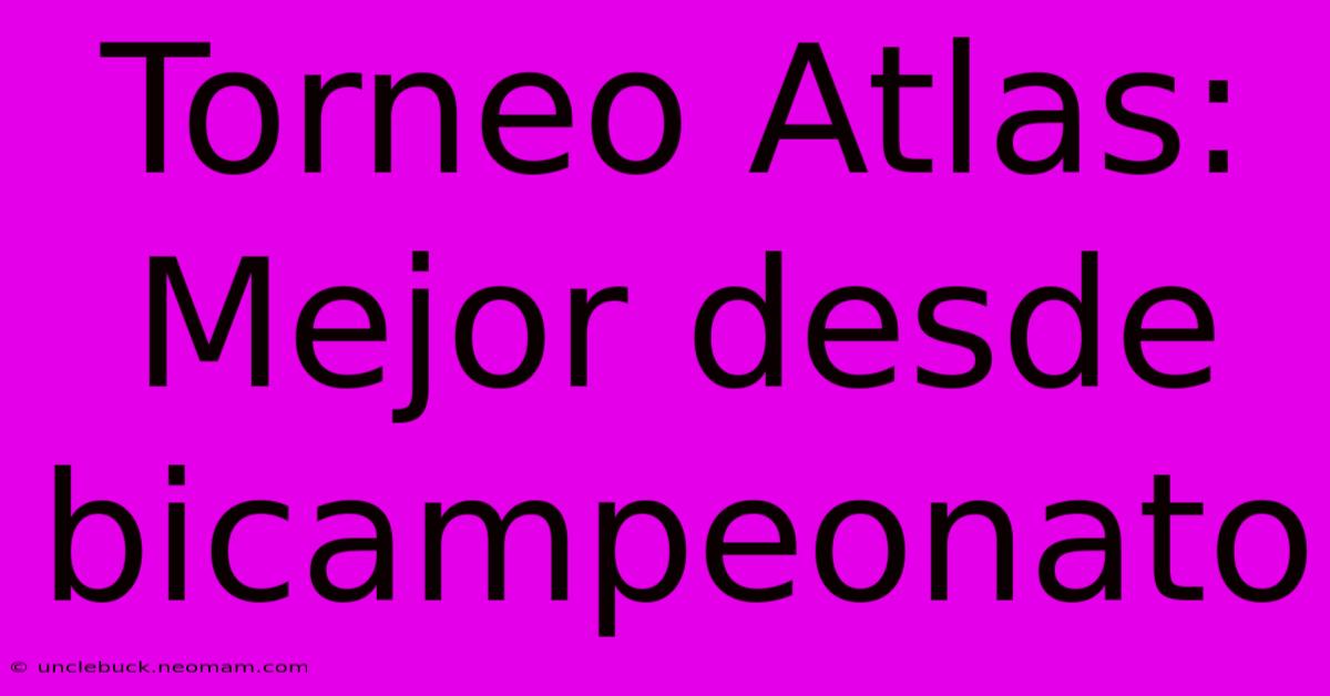 Torneo Atlas: Mejor Desde Bicampeonato