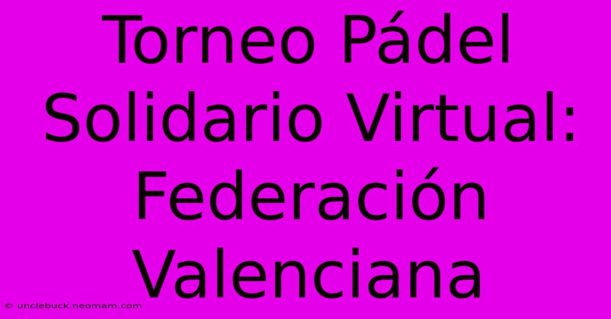 Torneo Pádel Solidario Virtual: Federación Valenciana 