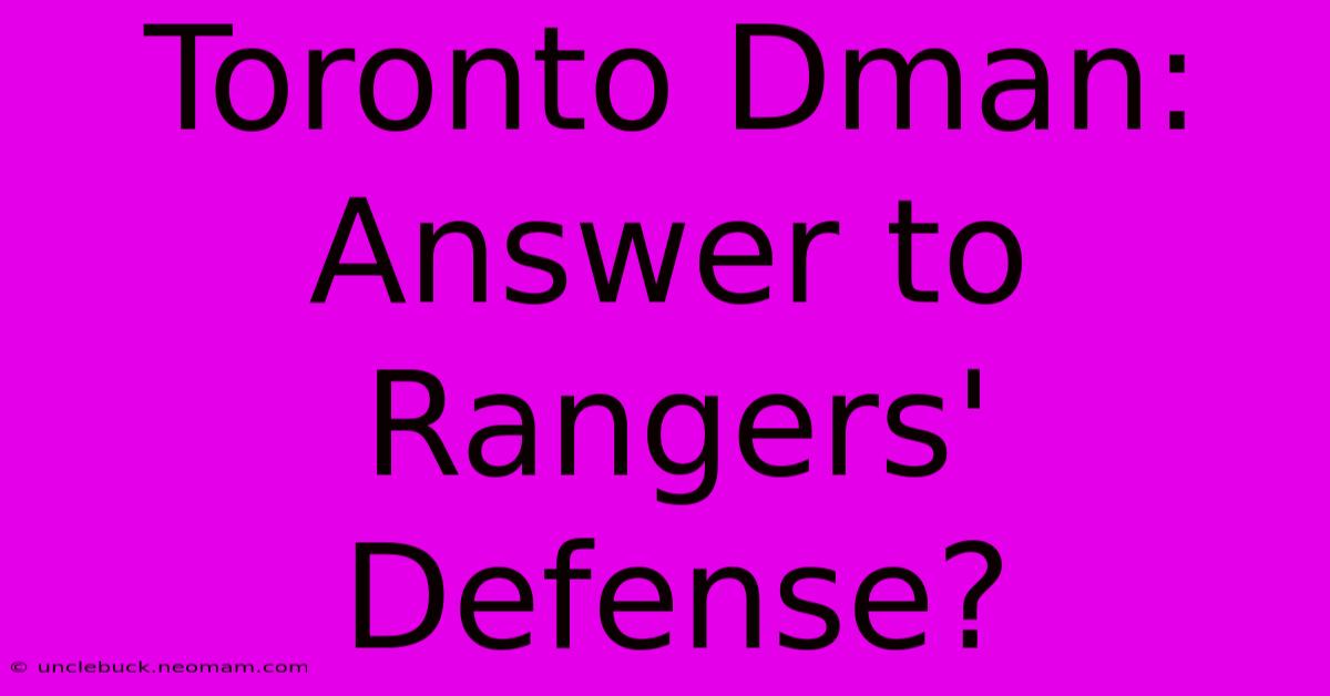 Toronto Dman: Answer To Rangers' Defense? 