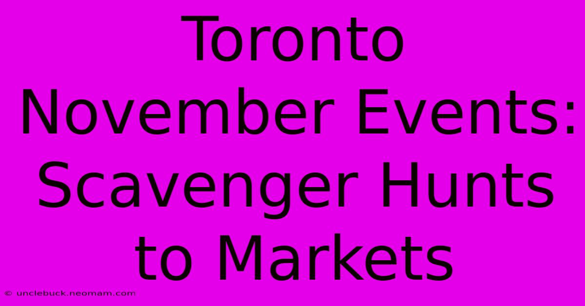 Toronto November Events: Scavenger Hunts To Markets