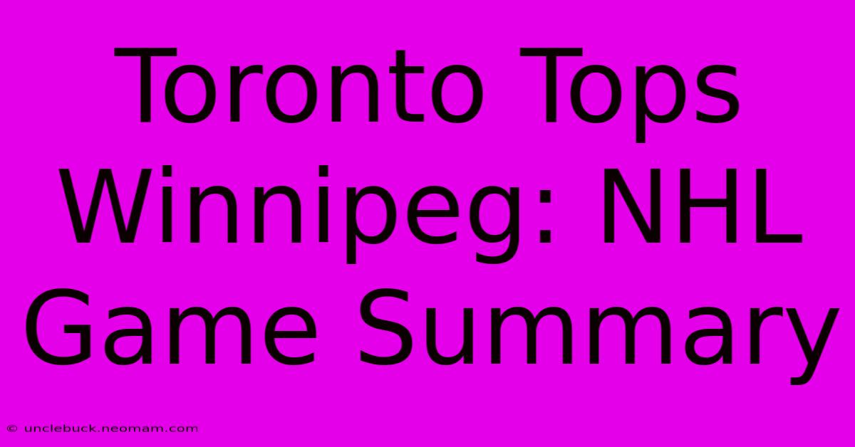 Toronto Tops Winnipeg: NHL Game Summary