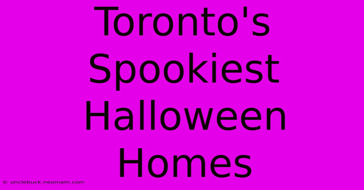 Toronto's Spookiest Halloween Homes