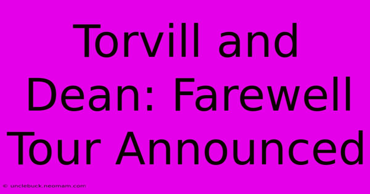 Torvill And Dean: Farewell Tour Announced