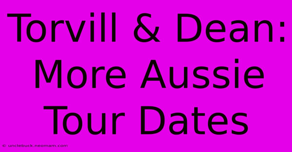 Torvill & Dean: More Aussie Tour Dates