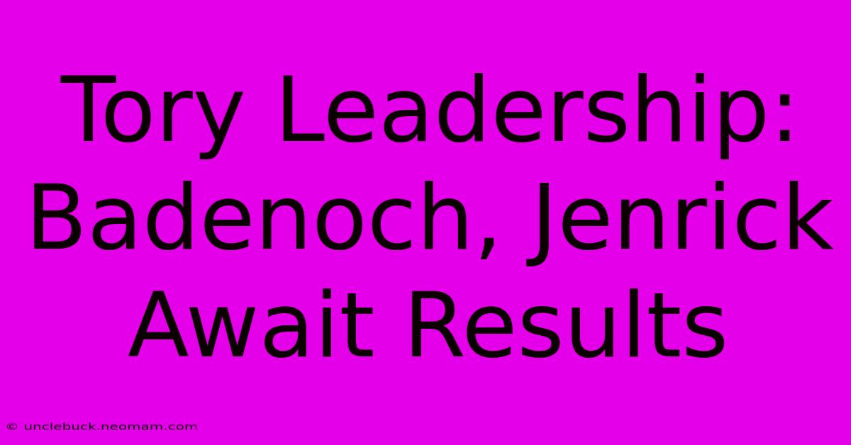 Tory Leadership: Badenoch, Jenrick Await Results