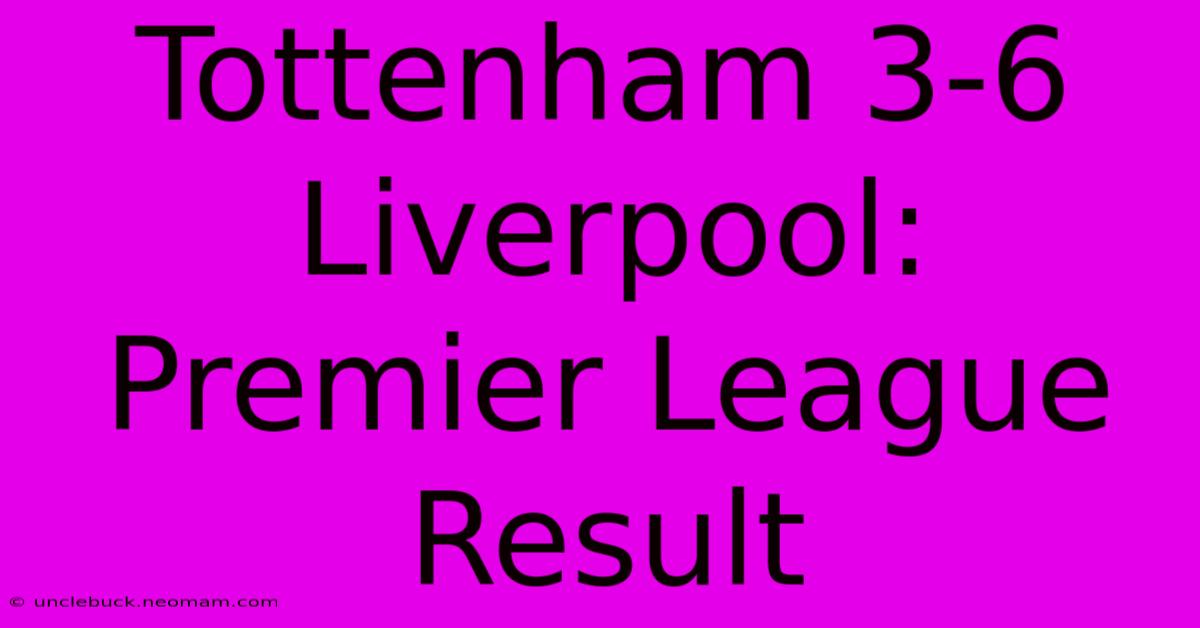 Tottenham 3-6 Liverpool: Premier League Result