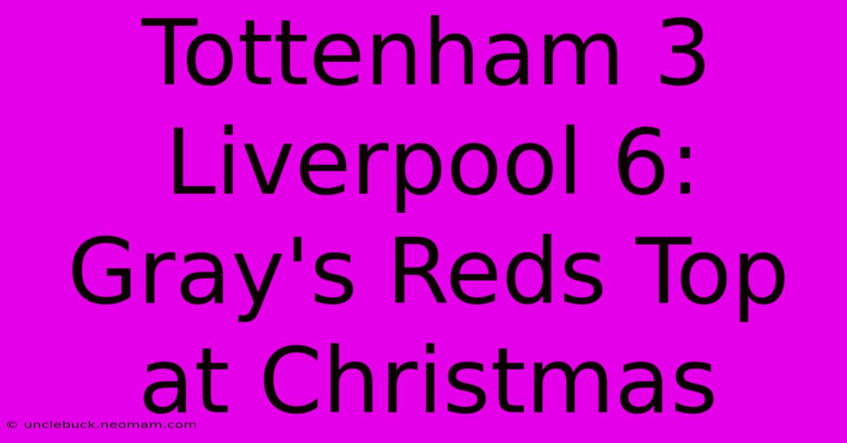 Tottenham 3 Liverpool 6: Gray's Reds Top At Christmas