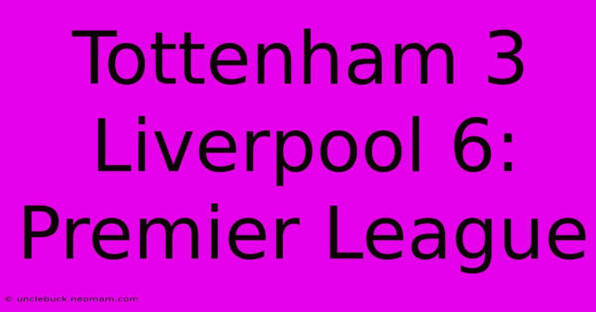 Tottenham 3 Liverpool 6: Premier League