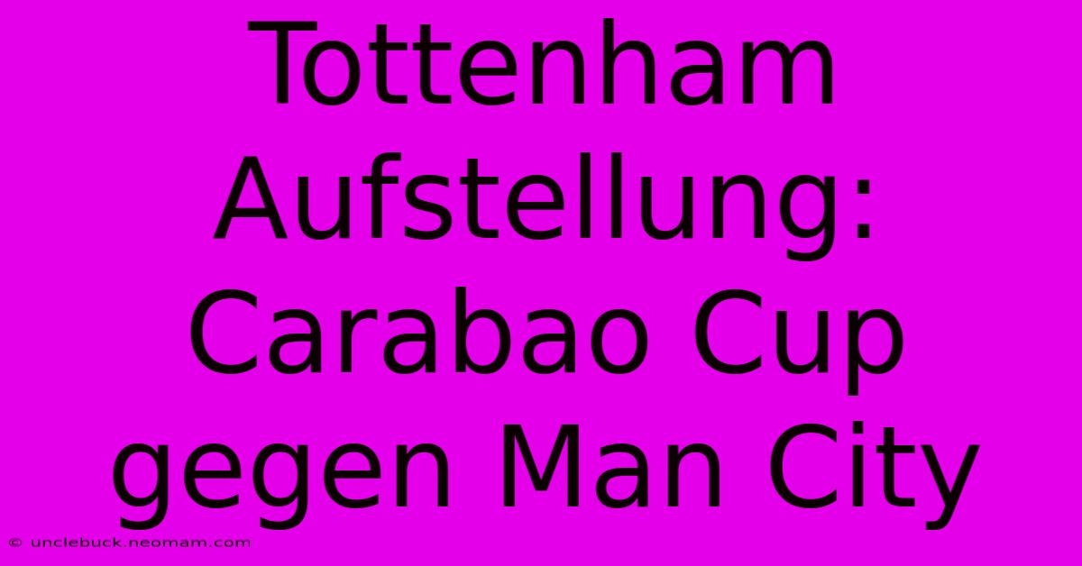 Tottenham Aufstellung: Carabao Cup Gegen Man City