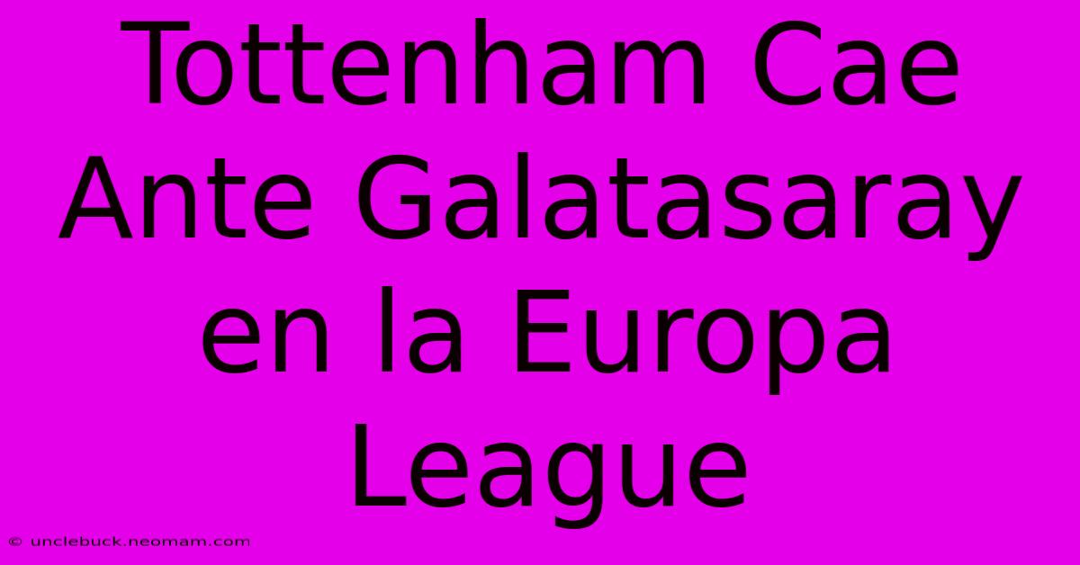 Tottenham Cae Ante Galatasaray En La Europa League 