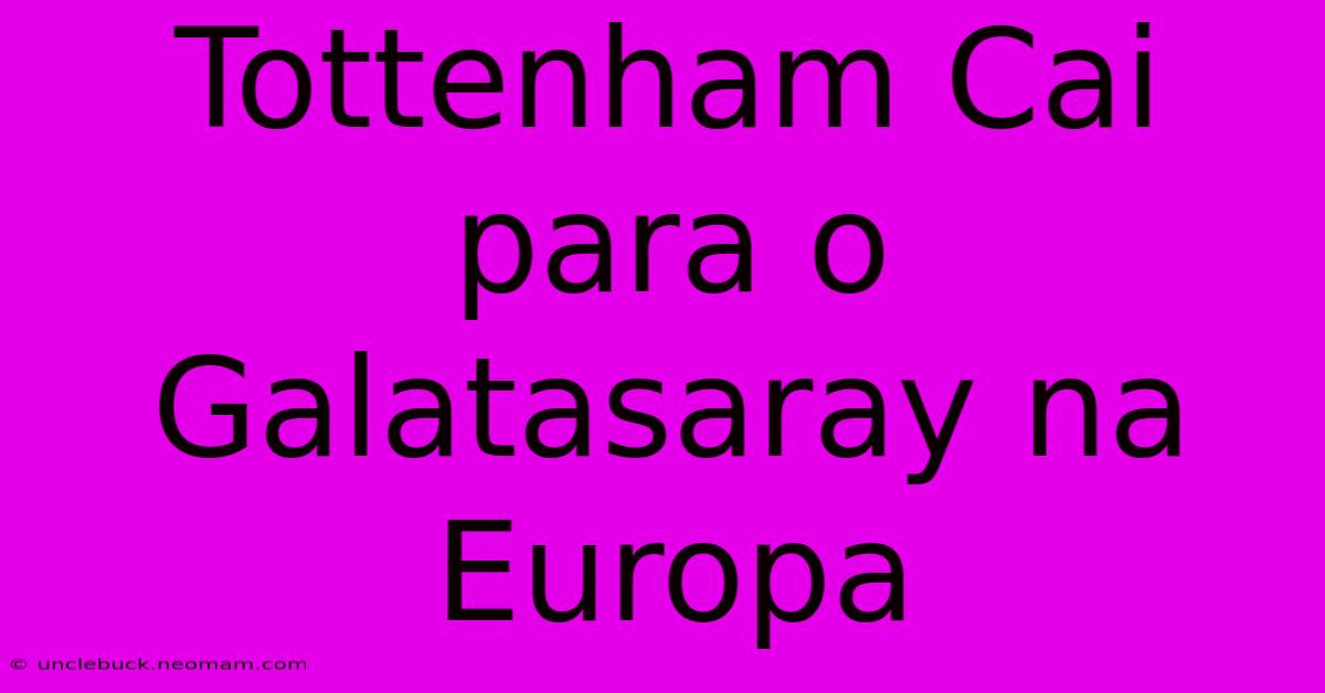 Tottenham Cai Para O Galatasaray Na Europa