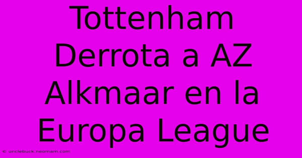 Tottenham Derrota A AZ Alkmaar En La Europa League