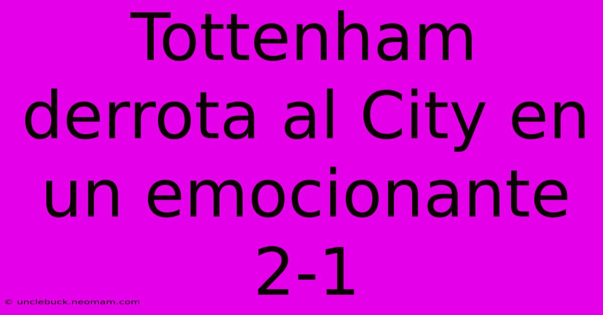 Tottenham Derrota Al City En Un Emocionante 2-1