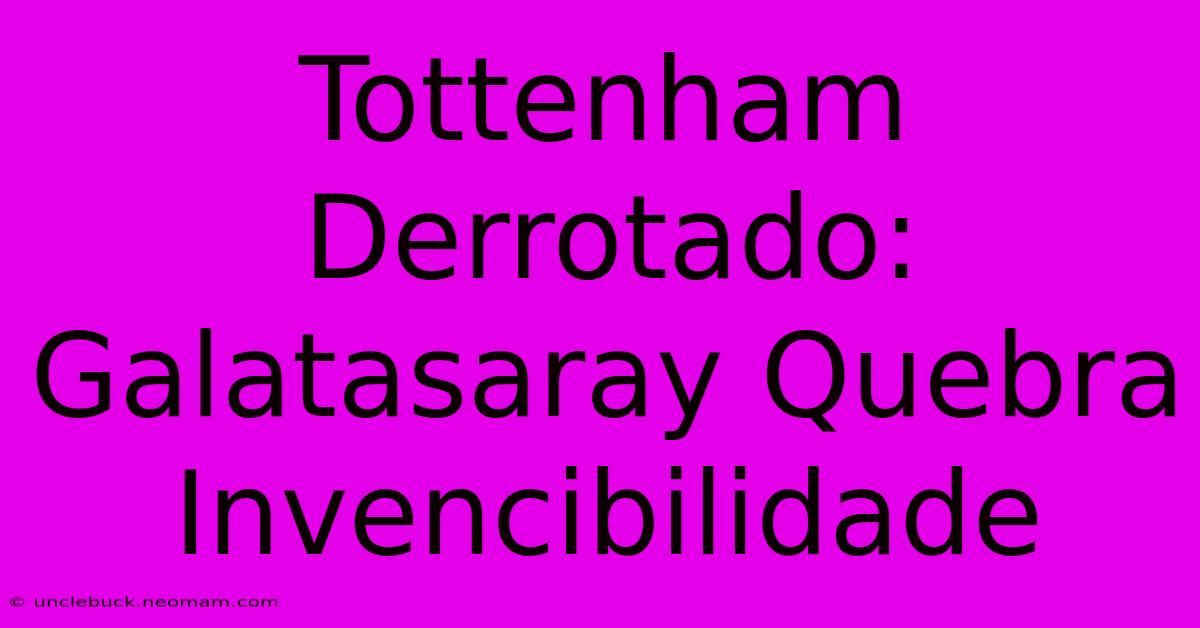 Tottenham Derrotado: Galatasaray Quebra Invencibilidade