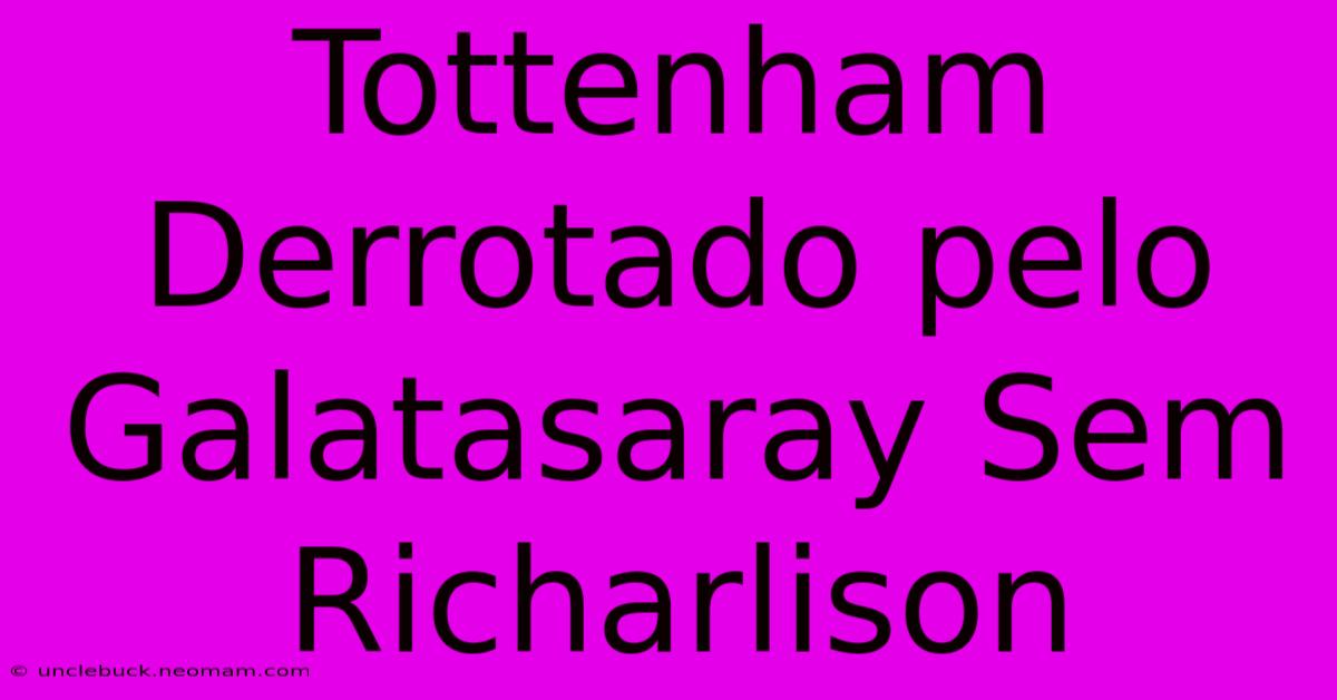 Tottenham Derrotado Pelo Galatasaray Sem Richarlison