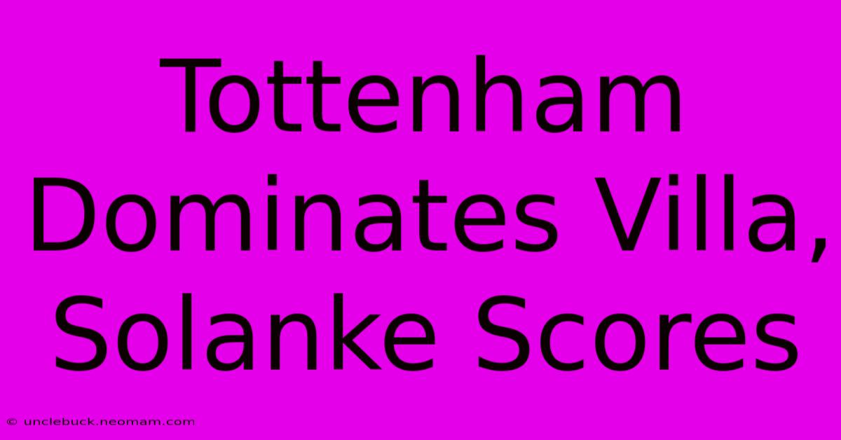 Tottenham Dominates Villa, Solanke Scores